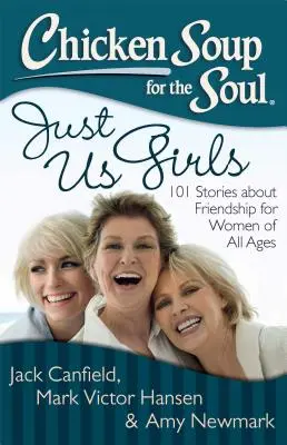 Hühnersuppe für die Seele: Nur wir Mädchen: 101 Geschichten über Freundschaft für Frauen jeden Alters - Chicken Soup for the Soul: Just Us Girls: 101 Stories about Friendship for Women of All Ages