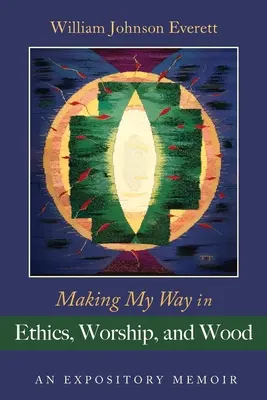 Mein Weg in Ethik, Anbetung und Holz: Ein Erinnerungsbuch - Making My Way in Ethics, Worship, and Wood: An Expository Memoir