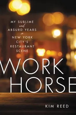 Arbeitstier: Meine erhabenen und absurden Jahre in der Restaurantszene von New York City - Workhorse: My Sublime and Absurd Years in New York City's Restaurant Scene