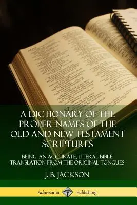 Ein Wörterbuch der Eigennamen der Schriften des Alten und Neuen Testaments: Eine genaue, wörtliche Bibelübersetzung aus den Originalzungen - A Dictionary of the Proper Names of the Old and New Testament Scriptures: Being, an Accurate, Literal Bible Translation from the Original Tongues