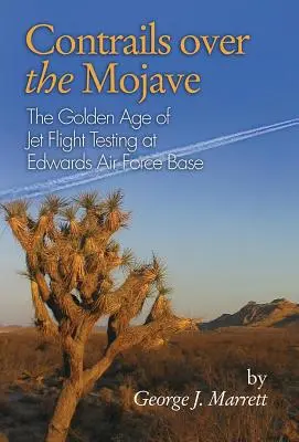 Kondensstreifen über der Mojave: Das goldene Zeitalter der Jet-Flugerprobung auf der Edwards Air Force Base - Contrails Over the Mojave: The Golden Age of Jet Flight Testing at Edwards Air Force Base