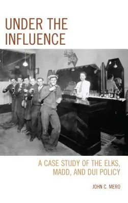 Unter dem Einfluss: Eine Fallstudie über die Elks, MADD und Alkohol am Steuer - Under the Influence: A Case Study of the Elks, MADD, and DUI Policy