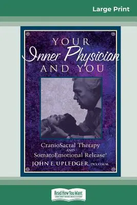 Ihr innerer Arzt und Sie: CranoioSacral-Therapie und somatoemotionale Befreiung (16pt Großdruck) - Your Inner Physician and You: CranoioSacral Therapy and SomatoEmotional Release (16pt Large Print Edition)