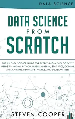 Data Science From Scratch: Der #1 Data Science Guide für alles, was ein Data Scientist wissen muss: Python, Lineare Algebra, Statistik, Coding, A - Data Science From Scratch: The #1 Data Science Guide For Everything A Data Scientist Needs To Know: Python, Linear Algebra, Statistics, Coding, A