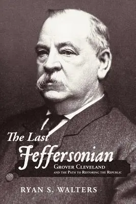 Der letzte Jeffersonianer: Grover Cleveland und der Weg zur Wiederherstellung der Republik - The Last Jeffersonian: Grover Cleveland and the Path to Restoring the Republic