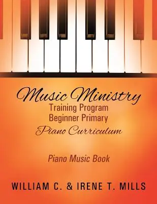 Ausbildungsprogramm für den Musikdienst - Klavierlehrplan für Anfänger in der Grundschule: Klaviernotenbuch - Music Ministry Training Program Beginner Primary Piano Curriculum: Piano Music Book