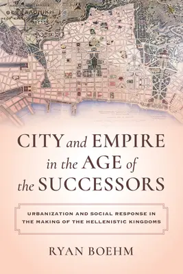 Stadt und Reich im Zeitalter der Nachfolger: Urbanisierung und soziale Reaktion bei der Entstehung der hellenistischen Reiche - City and Empire in the Age of the Successors: Urbanization and Social Response in the Making of the Hellenistic Kingdoms