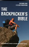Backpacker's Bible - Ihr unverzichtbarer Leitfaden für Reisen rund um die Welt - Backpacker's Bible - Your Essential Guide to Round the World Travel