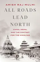 Alle Wege führen nach Norden - China, Nepal und der Wettstreit um den Himalaya - All Roads Lead North - China, Nepal and the Contest for the Himalayas