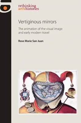Schwindelerregende Spiegel: Die Animation des visuellen Bildes und das frühe moderne Reisen - Vertiginous Mirrors: The animation of the visual image and early modern travel