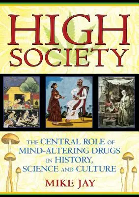 Hohe Gesellschaft: Die zentrale Rolle von bewusstseinsverändernden Drogen in Geschichte, Wissenschaft und Kultur - High Society: The Central Role of Mind-Altering Drugs in History, Science and Culture