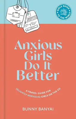 Ängstliche Mädchen machen es besser: Ein Reiseführer für (leicht nervöse) Mädchen, die unterwegs sind - Anxious Girls Do It Better: A Travel Guide for (Slightly Nervous) Girls on the Go