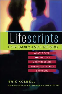 Lebensweisheiten für Familie und Freunde: Was man in 101 der beunruhigendsten und unangenehmsten Situationen des Lebens sagen sollte - Lifescripts for Family and Friends: What to Say in 101 of Life's Most Troubling and Uncomfortable Situations