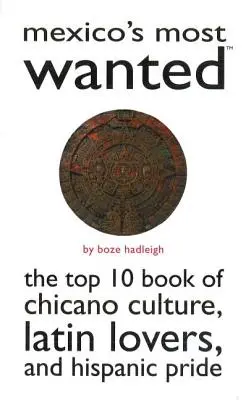 Mexikos Meistgesuchte: Das Top-10-Buch der Chicano-Kultur, der Latin Lovers und des hispanischen Stolzes - Mexico's Most Wanted: The Top 10 Book of Chicano Culture, Latin Lovers, and Hispanic Pride