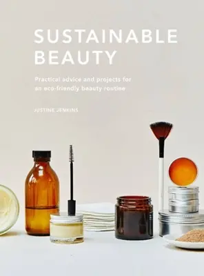 Nachhaltige Schönheit: Praktische Tipps und Projekte für eine umweltbewusste Schönheitsroutine - Sustainable Beauty: Practical Advice and Projects for an Eco-Conscious Beauty Routine