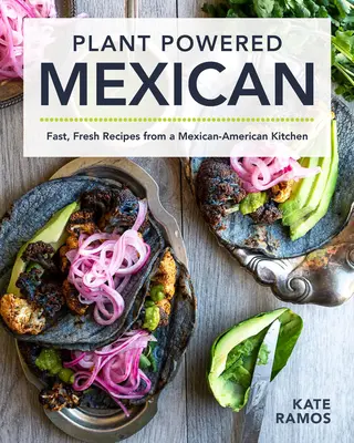 Mexikanisch mit Pflanzenkraft: Schnelle, frische Rezepte aus einer mexikanisch-amerikanischen Küche - Plant Powered Mexican: Fast, Fresh Recipes from a Mexican-American Kitchen