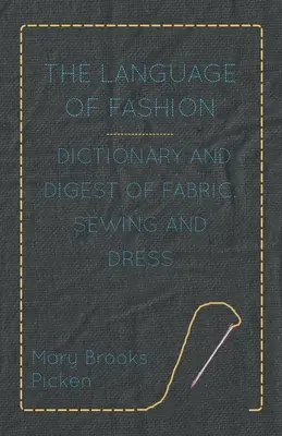 Die Sprache der Mode - Wörterbuch und Zusammenfassung von Stoffen, Nähen und Kleidern - The Language of Fashion - Dictionary and Digest of Fabric, Sewing and Dress