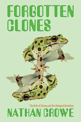Vergessene Klone: Die Geburt des Klonens und die biologische Revolution - Forgotten Clones: The Birth of Cloning and the Biological Revolution