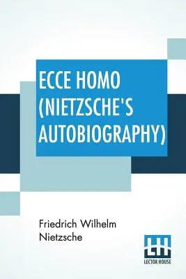 Ecce Homo (Nietzsches Autobiographie): Übersetzt von Anthony M. Ludovici Poesie wiedergegeben von Paul V. Cohn - Francis Bickley Herman Scheffauer - Dr. G. - Ecce Homo (Nietzsche's Autobiography): Translated By Anthony M. Ludovici Poetry Rendered By Paul V. Cohn - Francis Bickley Herman Scheffauer - Dr. G.