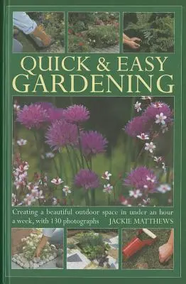 Schnell & einfach gärtnern: In weniger als einer Stunde pro Woche einen schönen Außenbereich schaffen, mit 130 Fotos - Quick & Easy Gardening: Creating a Beautiful Outdoor Space in Under an Hour a Week, with 130 Photographs