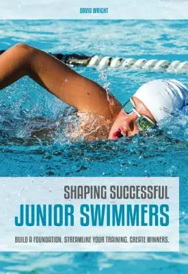 Erfolgreiche Nachwuchsschwimmer formen: Bauen Sie ein Fundament. Optimieren Sie Ihr Training. Gewinner schaffen. - Shaping Successful Junior Swimmers: Build a Foundation. Streamline Your Training. Create Winners.