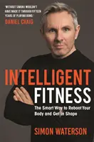 Intelligente Fitness - Der intelligente Weg, um Ihren Körper wieder in Form zu bringen (mit einem Vorwort von Daniel Craig) - Intelligent Fitness - The Smart Way to Reboot Your Body and Get in Shape (with a foreword by Daniel Craig)