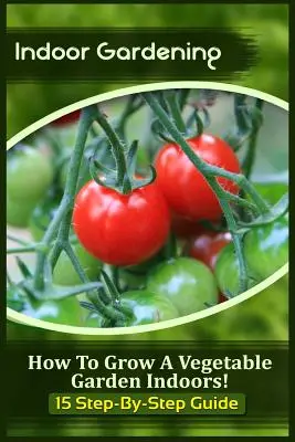 Indoor-Gärtnern: Wie man einen Gemüsegarten in Innenräumen anbaut! (15 Schritt-für-Schritt-Anleitung) - Indoor Gardening: How To Grow A Vegetable Garden Indoors! (15 Step-By-Step Guide)