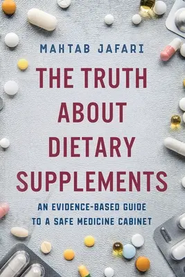 Die Wahrheit über Nahrungsergänzungsmittel: Ein evidenzbasierter Leitfaden für eine sichere Hausapotheke - The Truth About Dietary Supplements: An Evidence-Based Guide to a Safe Medicine Cabinet