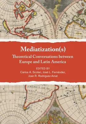 Mediatisierung(en): Theoretische Konversationen zwischen Europa und Lateinamerika - Mediatization(s): Theoretical Conversations Between Europe and Latin America