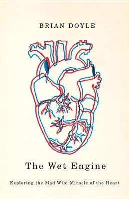 Die nasse Maschine: Die Erkundung des verrückten, wilden Wunders des Herzens - The Wet Engine: Exploring the Mad Wild Miracle of the Heart