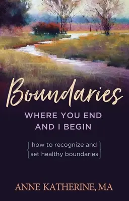 Grenzen Wo du aufhörst und ich anfange: Wie man gesunde Grenzen erkennt und setzt - Boundaries Where You End and I Begin: How to Recognize and Set Healthy Boundaries