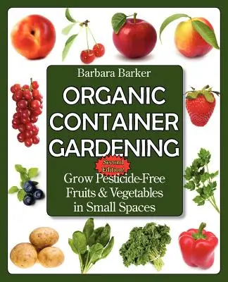 Bio-Container-Gartenarbeit: Anbau von pestizidfreiem Obst und Gemüse auf kleinem Raum - Organic Container Gardening: Grow Pesticide-Free Fruits and Vegetables in Small Spaces