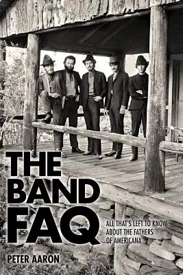 Die Band-FAQ: Alles, was man noch über die Väter der Americana wissen muss - The Band FAQ: All That's Left to Know about the Fathers of Americana