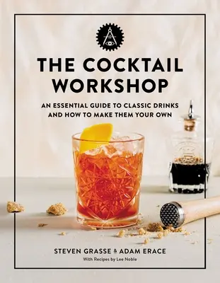 Der Cocktail-Workshop: Ein Leitfaden für klassische Drinks und wie man sie selbst zubereitet - The Cocktail Workshop: An Essential Guide to Classic Drinks and How to Make Them Your Own