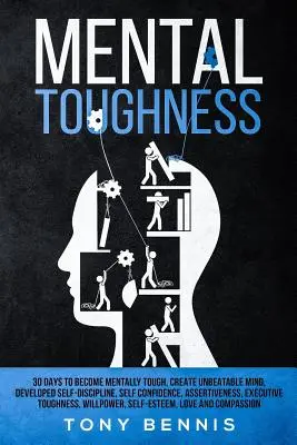 Mental Toughness 30 Tage, um mental hart zu werden, einen unschlagbaren Geist zu entwickeln, Selbstdisziplin, Selbstvertrauen, Durchsetzungsvermögen, Führungsstärke zu entwickeln - Mental Toughness 30 Days to Become Mentally Tough, Create Unbeatable Mind, Developed Self-Discipline, Self Confidence, Assertiveness, Executive Toughn