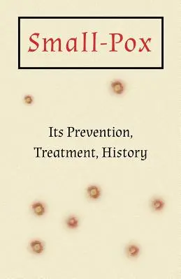 Pocken: Vorbeugung, Behandlung, Geschichte - Small-Pox: Its Prevention, Treatment, History