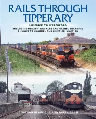 Mit dem Zug durch Tipperary: Limerick bis Waterford: Einschließlich der Abzweigungen nach Nenagh, Killaloe und Cashel, Thurles bis Clonmel und Limerick Junction - Rails Through Tipperary: Limerick to Waterford: Including Nenagh, Killaloe and Cashel Branches, Thurles to Clonmel and Limerick Junction