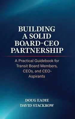 Aufbau einer soliden Partnerschaft zwischen Vorstand und CEO: Ein praktischer Leitfaden für Transitvorstandsmitglieder, CEOs und CEO-Aspiranten - Building a Solid Board-CEO Partnership: A Practical Guidebook for Transit Board Members, Ceos, and Ceo-Aspirants