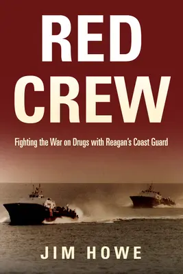 Rote Besatzung: Mit Reagans Küstenwache den Krieg gegen die Drogen bekämpfen - Red Crew: Fighting the War on Drugs with Reagan's Coast Guard
