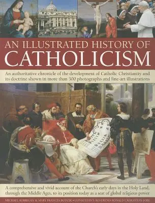 Eine illustrierte Geschichte des Katholizismus: Eine maßgebliche Chronik der Entwicklung des katholischen Christentums und seiner Lehre mit mehr als 300 Fotos - An Illustrated History of Catholicism: An Authoritative Chronicle of the Development of Catholic Christianity and Its Doctrine with More Than 300 Phot