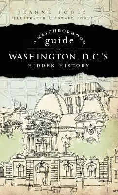 Ein Nachbarschaftsführer zur verborgenen Geschichte Washingtons D.C.'s - A Neighborhood Guide to Washington D.C.'s Hidden History