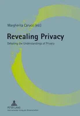 Revealing Privacy; Debatte über das Verständnis von Privatsphäre - Revealing Privacy; Debating the Understandings of Privacy