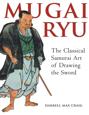 Mugai Ryu: Die klassische japanische Kunst, das Schwert zu ziehen - Mugai Ryu: The Classical Japanese Art of Drawing the Sword