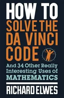 Wie man den Da Vinci Code löst: Und 34 andere wirklich interessante Anwendungen der Mathematik - How to Solve the Da Vinci Code: And 34 Other Really Interesting Uses of Mathematics