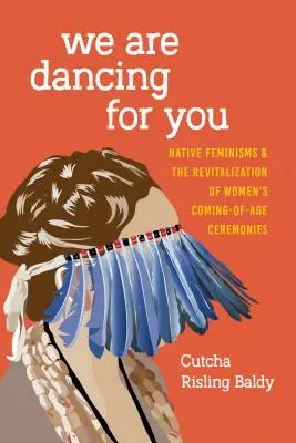 Wir tanzen für dich: Eingeborener Feminismus und die Wiederbelebung von Zeremonien zur Volljährigkeit von Frauen - We Are Dancing for You: Native Feminisms and the Revitalization of Women's Coming-of-Age Ceremonies