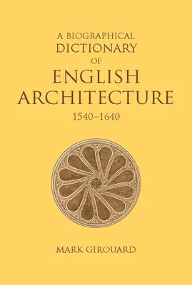 Ein biographisches Wörterbuch der englischen Architektur, 1540-1640 - A Biographical Dictionary of English Architecture, 1540-1640