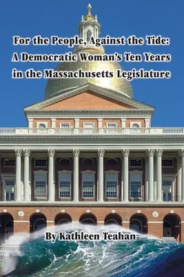Für das Volk, gegen den Strom: Die zehn Jahre einer demokratischen Frau in der Legislative von Massachusetts - For the People, Against the Tide: A Democratic Woman's Ten Years in the Massachusetts Legislature