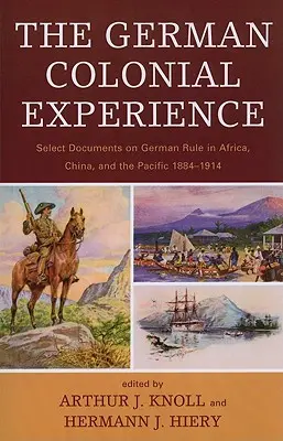 Die deutsche Kolonialerfahrung: Ausgewählte Dokumente zur deutschen Herrschaft in Afrika, China und im Pazifik 1884-1914 - The German Colonial Experience: Select Documents on German Rule in Africa, China, and the Pacific 1884-1914