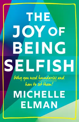 Die Freude, egoistisch zu sein: Warum Sie Grenzen brauchen und wie Sie sie setzen können - The Joy of Being Selfish: Why You Need Boundaries and How to Set Them