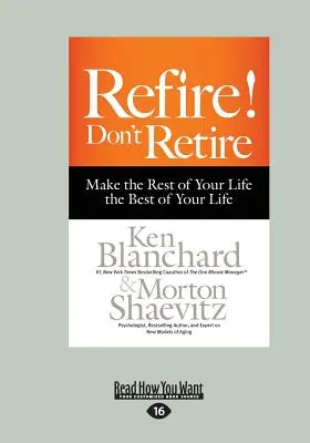 Neu anfangen! Don't Retire: Machen Sie den Rest Ihres Lebens zu dem Besten Ihres Lebens (Großdruck 16pt) - Refire! Don't Retire: Make the Rest of Your Life the Best of Your Life (Large Print 16pt)